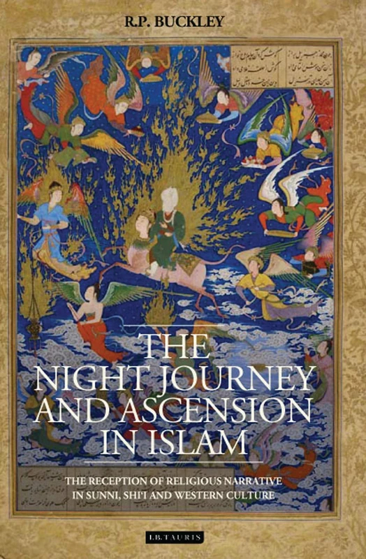 The Night Journey and Ascension in Islam: The Reception of Religious Narrative in Sunni, Shi'i and Western Culture (Library of Middle East History)
