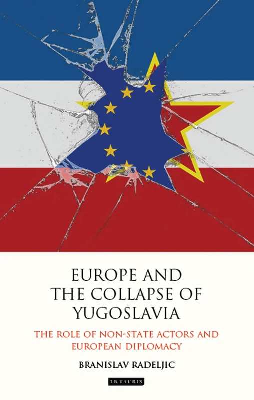 Europe and the Collapse of Yugoslavia: The Role of Non-State Actors and European Diplomacy: 61 (Library of International Relations)