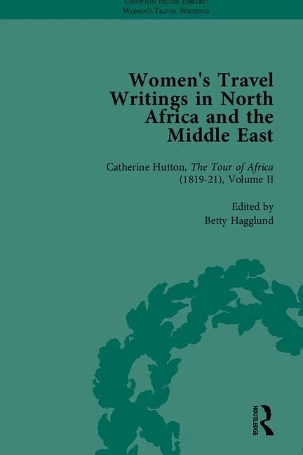 Women's Travel Writings in North Africa and the Middle East, Part II: 4-6 (Chawton House Library: Women’s Travel Writings)