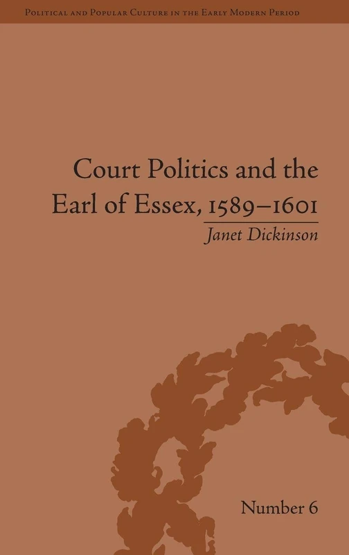 Court Politics and the Earl of Essex, 1589–1601 (Political and Popular Culture in the Early Modern Period)