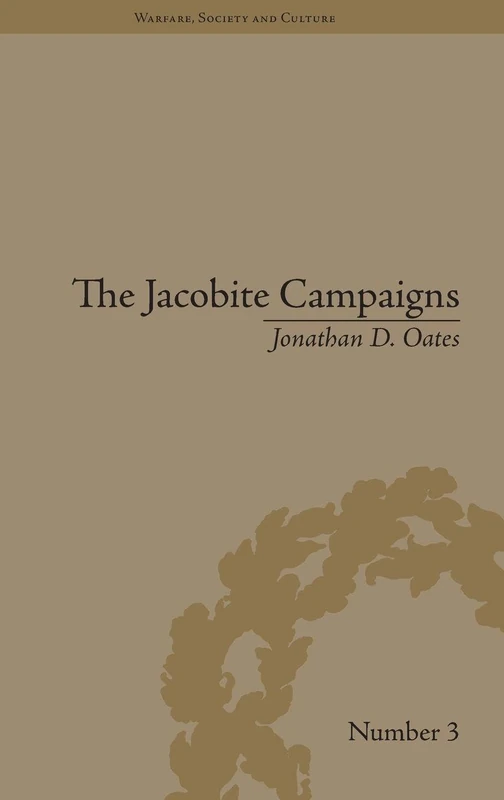 The Jacobite Campaigns: The British State at War (Warfare, Society and Culture)
