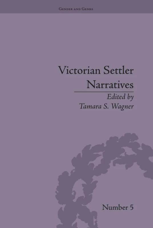 Victorian Settler Narratives: Emigrants, Cosmopolitans and Returnees in Nineteenth-Century Literature (Gender and Genre)