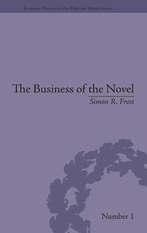 The Business of the Novel: Economics, Aesthetics and the Case of Middlemarch (Literary Texts and the Popular Marketplace)