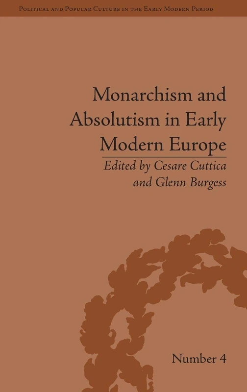 Monarchism and Absolutism in Early Modern Europe (Political and Popular Culture in the Early Modern Period)