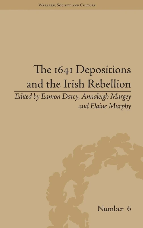 The 1641 Depositions and the Irish Rebellion (Warfare, Society and Culture)