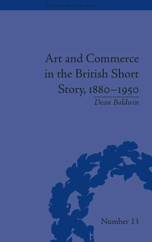 Art and Commerce in the British Short Story, 1880–1950 (The History of the Book)