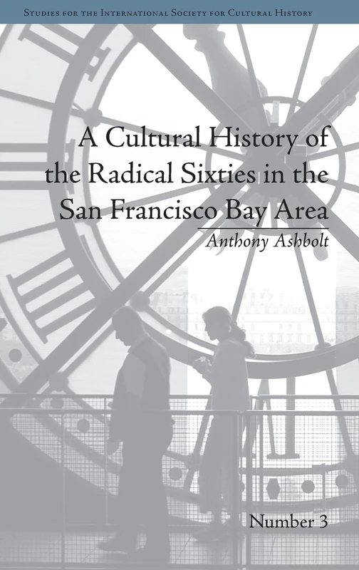 A Cultural History of the Radical Sixties in the San Francisco Bay Area (Studies for the International Society for Cultural History)