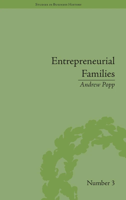 Entrepreneurial Families: Business, Marriage and Life in the Early Nineteenth Century (Studies in Business History)