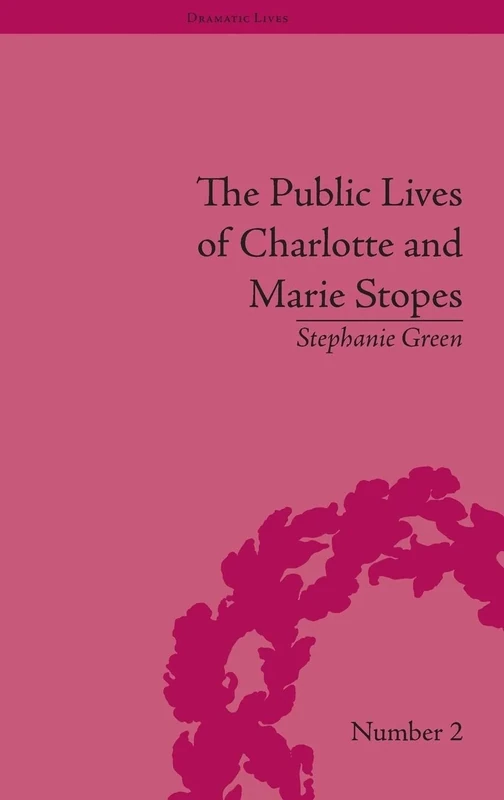 The Public Lives of Charlotte and Marie Stopes (Dramatic Lives)