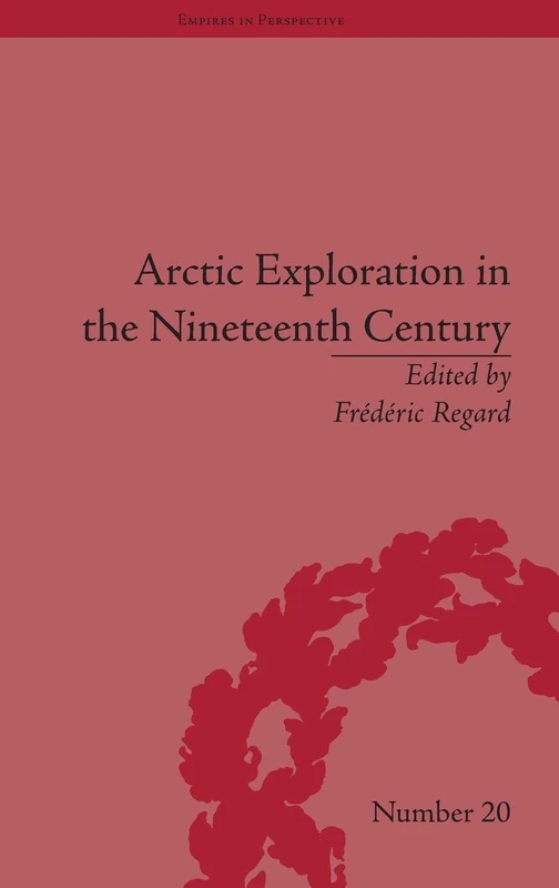 Arctic Exploration in the Nineteenth Century: Discovering the Northwest Passage (Empires in Perspective)