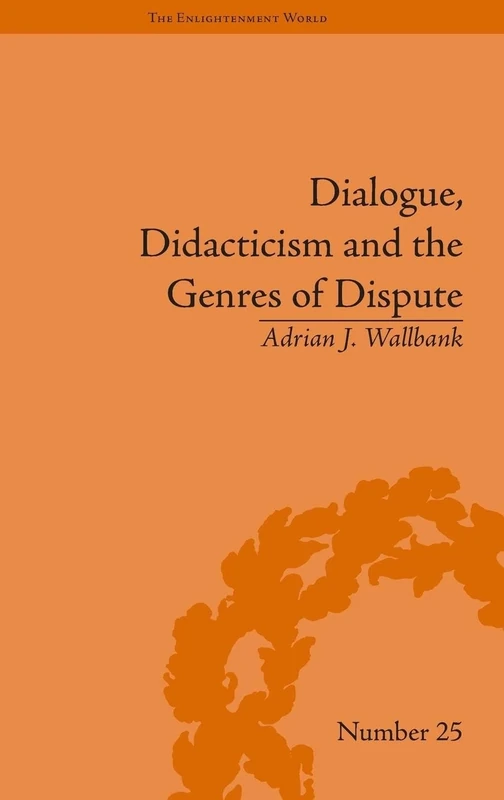Dialogue, Didacticism and the Genres of Dispute: Literary Dialogues in the Age of Revolution (The Enlightenment World)