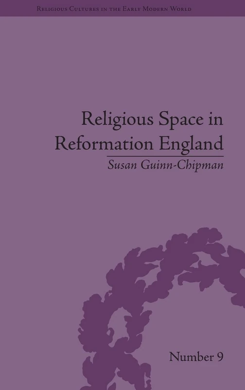 Religious Space in Reformation England: Contesting the Past (Religious Cultures in the Early Modern World)