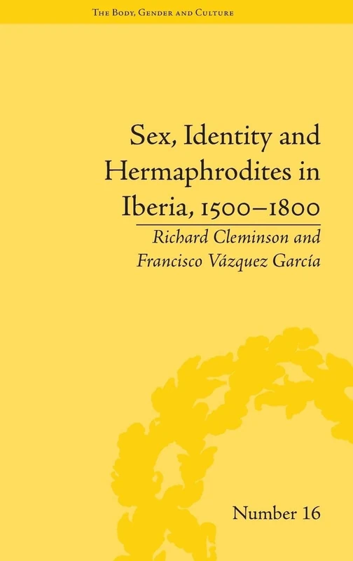 Sex, Identity and Hermaphrodites in Iberia, 1500-1800 ("The Body, Gender and Culture")