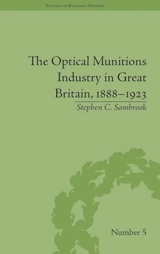 The Optical Munitions Industry in Great Britain, 1888–1923 (Studies in Business History)