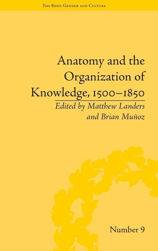 Anatomy and the Organization of Knowledge, 1500–1850 ("The Body, Gender and Culture")