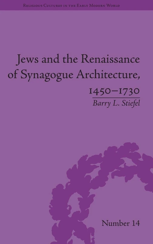 Jews and the Renaissance of Synagogue Architecture, 1450-1730 (Religious Cultures in the Early Modern World)