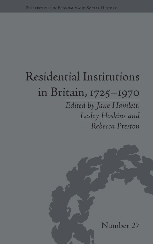 Residential Institutions in Britain, 1725–1970: Inmates and Environments (Perspectives in Economic and Social History)