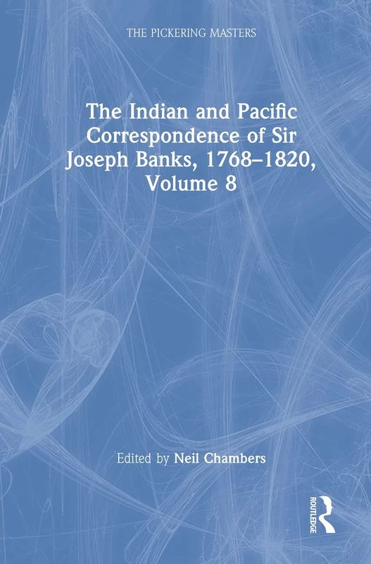 The Indian and Pacific Correspondence of Sir Joseph Banks, 1768–1820, Volume 8: Letters 1810-1821 (The Pickering Masters)