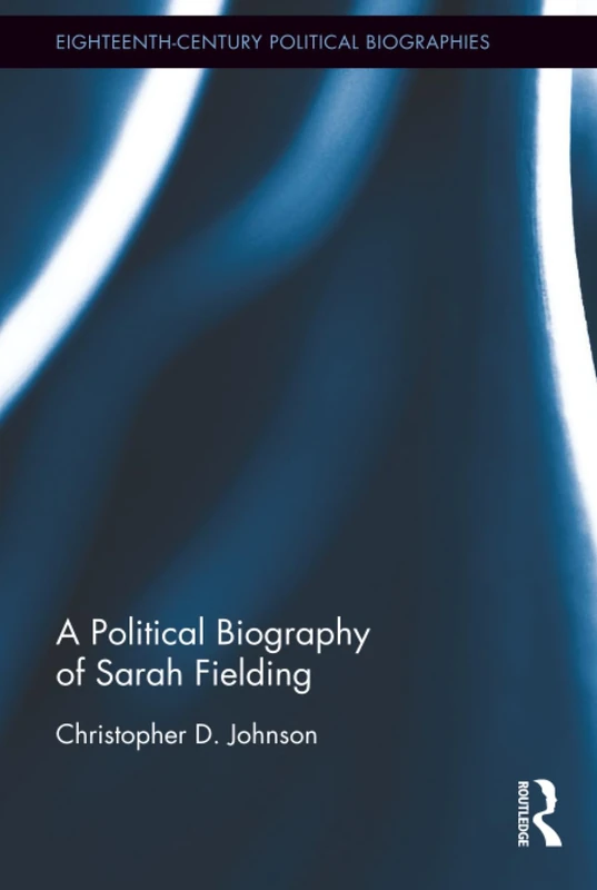 A Political Biography of Sarah Fielding (Eighteenth-Century Political Biographies)