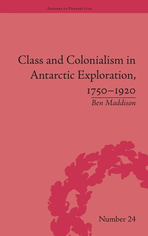 Class and Colonialism in Antarctic Exploration, 1750–1920 (Empires in Perspective) - Image 1