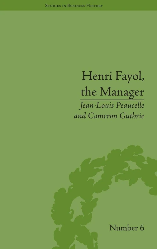 Routledge - Henri Fayol, the Manager (Studies in Business History)