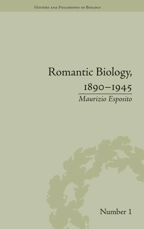 Romantic Biology, 1890–1945 (History and Philosophy of Biology)