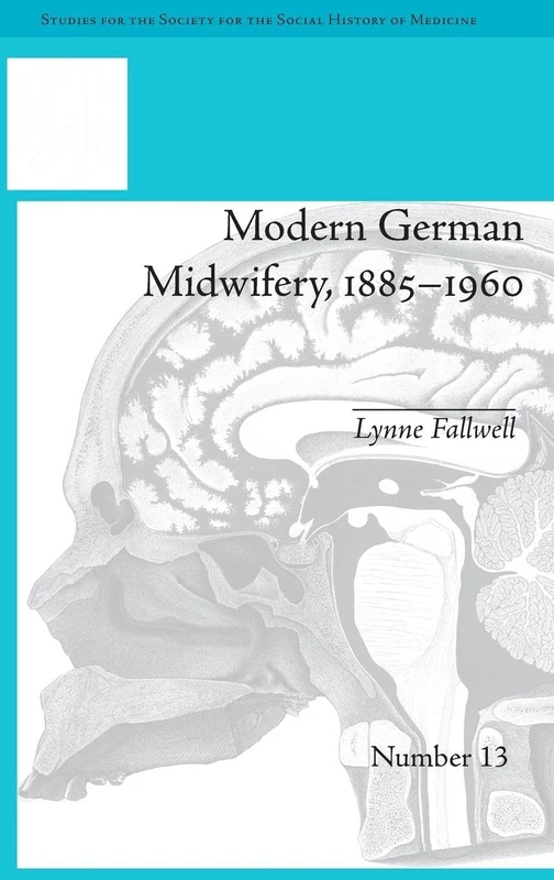 Modern German Midwifery, 1885–1960 (Studies for the Society for the Social History of Medicine)