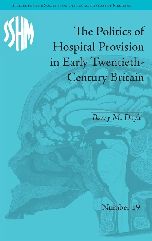 The Politics of Hospital Provision in Early Twentieth-Century Britain (Studies for the Society for the Social History of Medicine)
