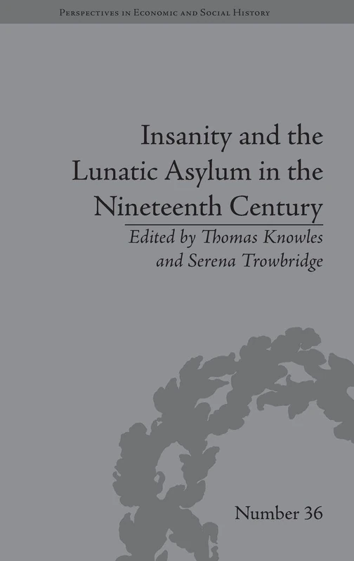 Insanity and the Lunatic Asylum in the Nineteenth Century (Perspectives in Economic and Social History)