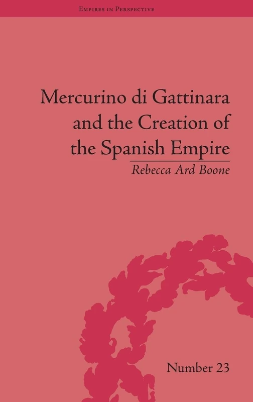 Mercurino di Gattinara and the Creation of the Spanish Empire (Empires in Perspective) - Image 1