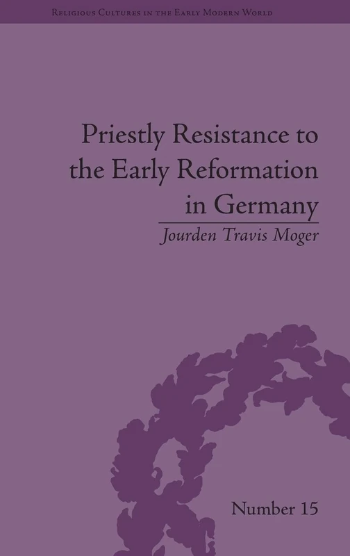 Priestly Resistance to the Early Reformation in Germany (Religious Cultures in the Early Modern World) - Image 1