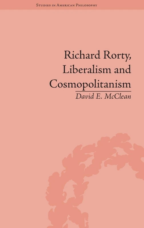 Richard Rorty, Liberalism and Cosmopolitanism (Routledge Studies in American Philosophy)