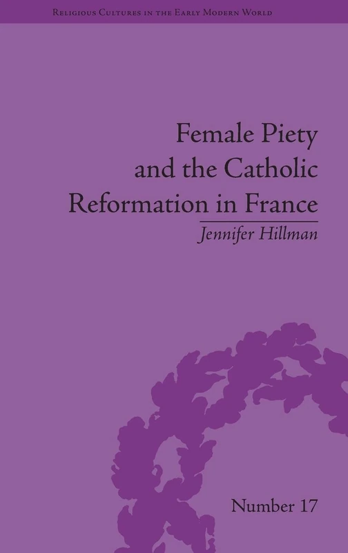 Female Piety and the Catholic Reformation in France (Religious Cultures in the Early Modern World)