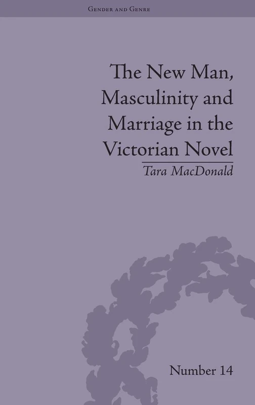 The New Man, Masculinity and Marriage in the Victorian Novel: 1 (Gender and Genre)