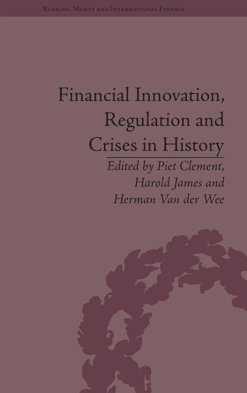Financial Innovation, Regulation and Crises in History (Banking, Money and International Finance)