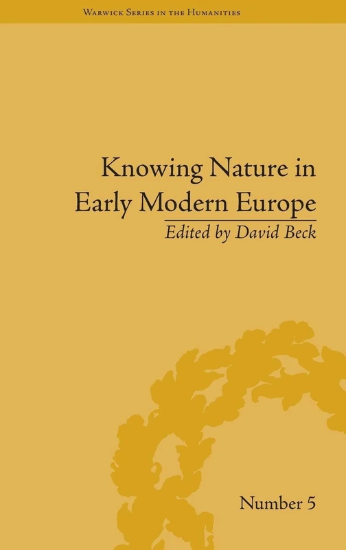 Knowing Nature in Early Modern Europe (Warwick Series in the Humanities)