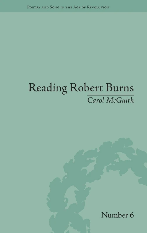 Reading Robert Burns: Texts, Contexts, Transformations (Poetry and Song in the Age of Revolution)