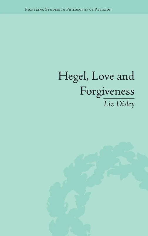 Hegel, Love and Forgiveness: Positive Recognition in German Idealism (Pickering Studies in PHIL of Religion) - Image 1