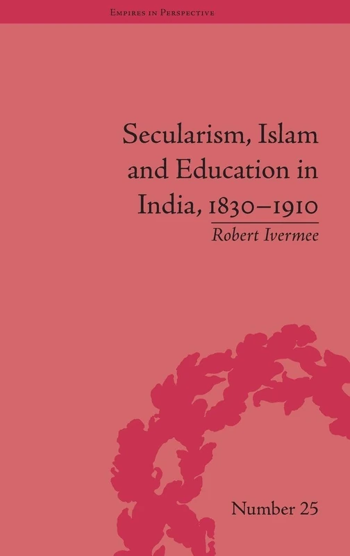 Secularism, Islam and Education in India, 1830–1910 (Empires in Perspective)