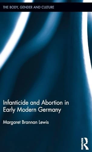 Infanticide and Abortion in Early Modern Germany ("The Body, Gender and Culture")