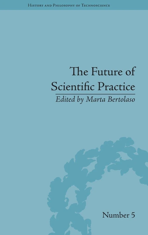 The Future of Scientific Practice: 'Bio-Techno-Logos' (History and Philosophy of Technoscience)