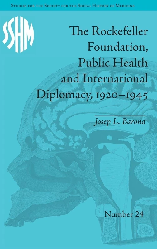 The Rockefeller Foundation, Public Health and International Diplomacy, 1920–1945 (Studies for the Society for the Social History of Medicine)