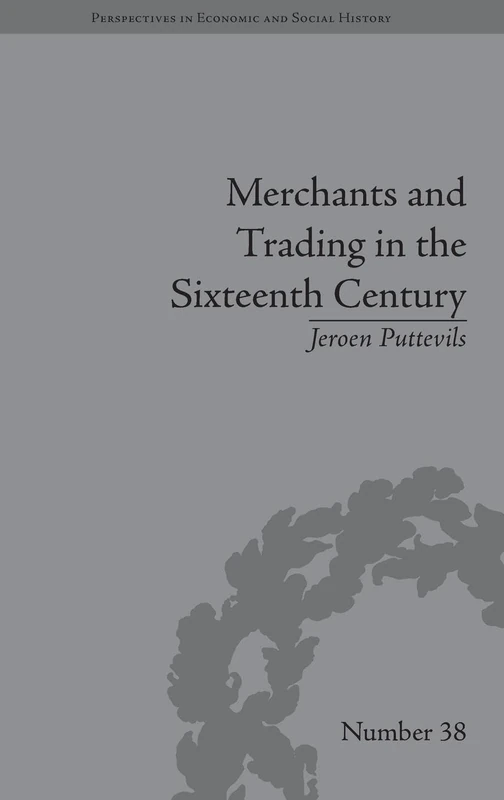 Merchants and Trading in the Sixteenth Century: The Golden Age of Antwerp (Perspectives in Economic and Social History)