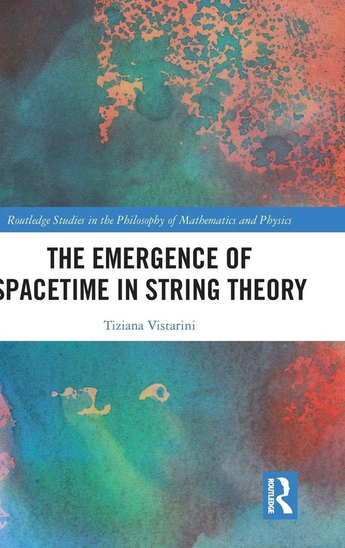 The Emergence of Spacetime in String Theory (Routledge Studies in the Philosophy of Mathematics and Physics)
