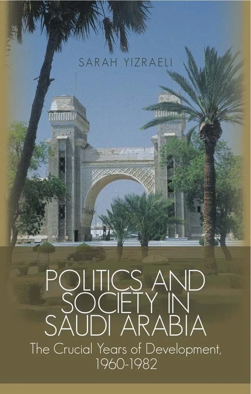 Politics and Society in Saudi Arabia: The Crucial Years of Development, 1960-1982