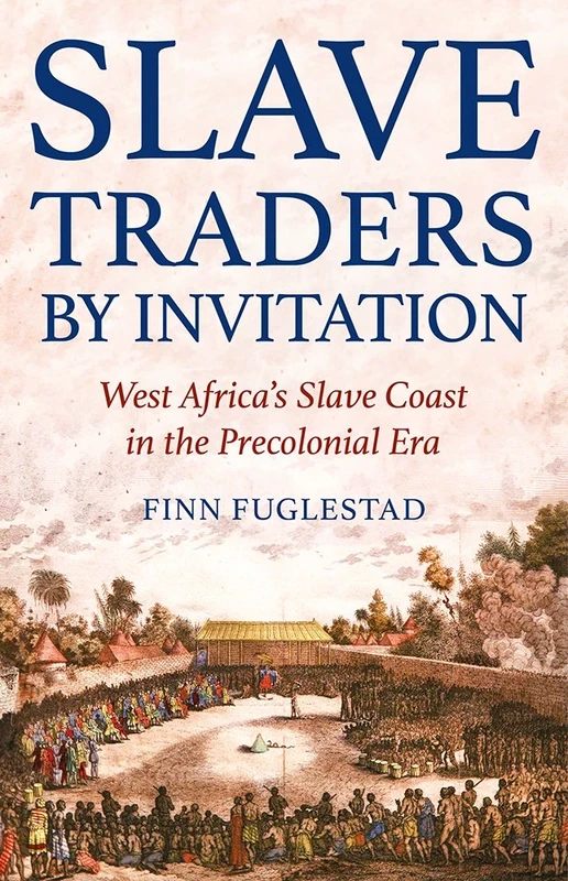 Slave Traders by Invitation: West Africa’s Slave Coast in the Precolonial Era