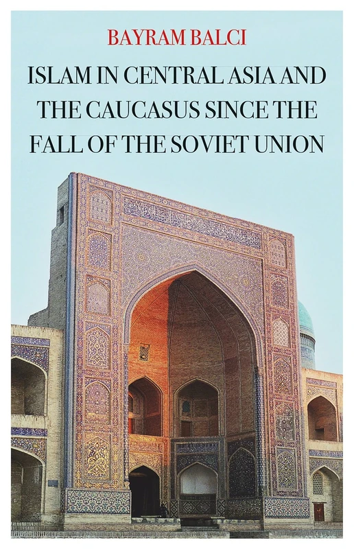 Islam in Central Asia and the Caucasus Since the Fall of the Soviet Union (CERI: Comparative Politics and International Studies Series)