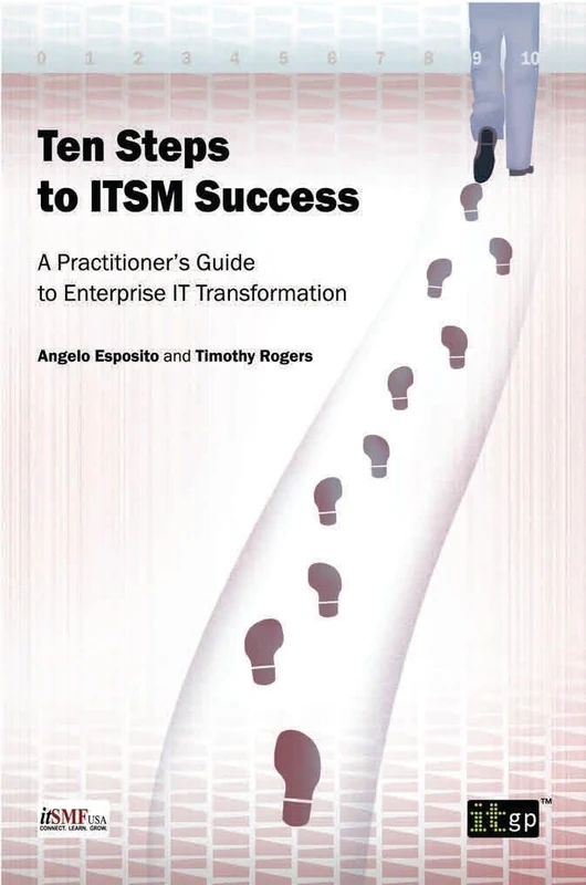 Ten Steps to ITSM Success: A Practitioner’s Guide to Enterprise IT Transformation