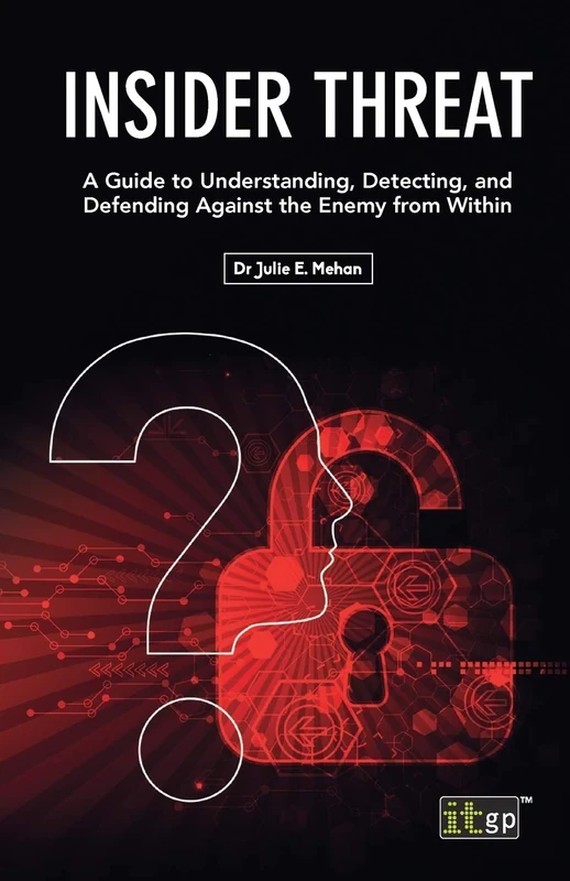 Insider Threat: A Guide to Understanding, Detecting, and Defending Against the Enemy from Within