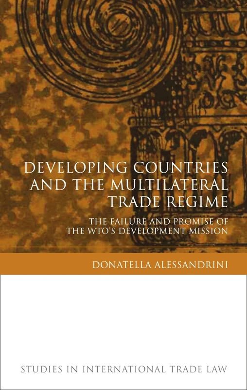 Developing Countries and the Multilateral Trade Regime: The Failure and Promise of the WTO's Development Mission: 11 (Studies in International Trade and Investment Law)